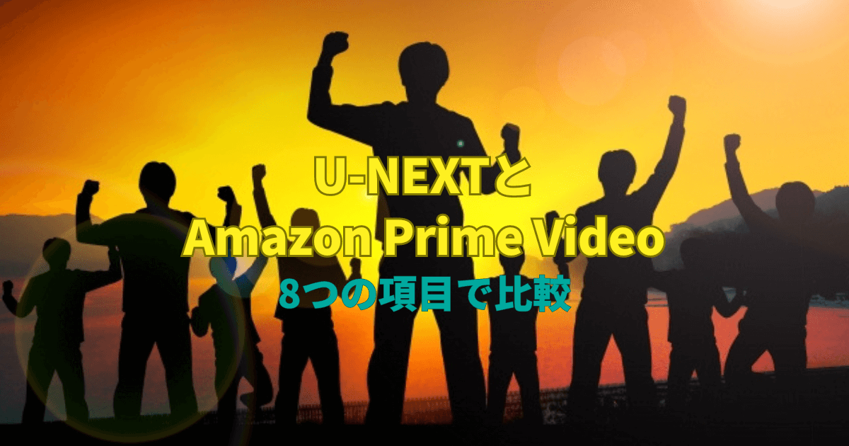 U-NEXTとAmazon Prime Videoを8つの項目で比較