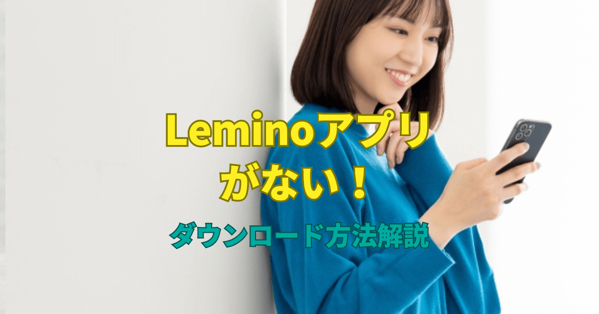 Leminoアプリがない！ダウンロード方法解説